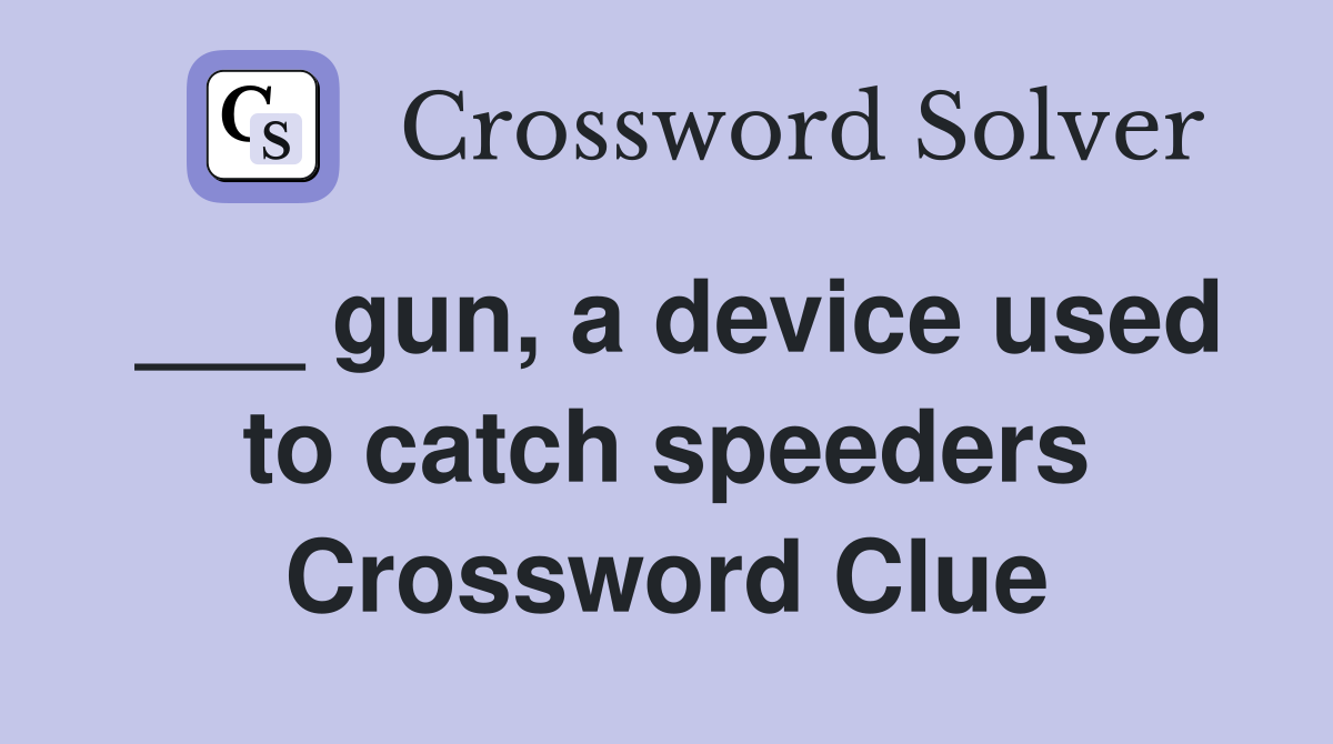 ___ gun, a device used to catch speeders Crossword Clue