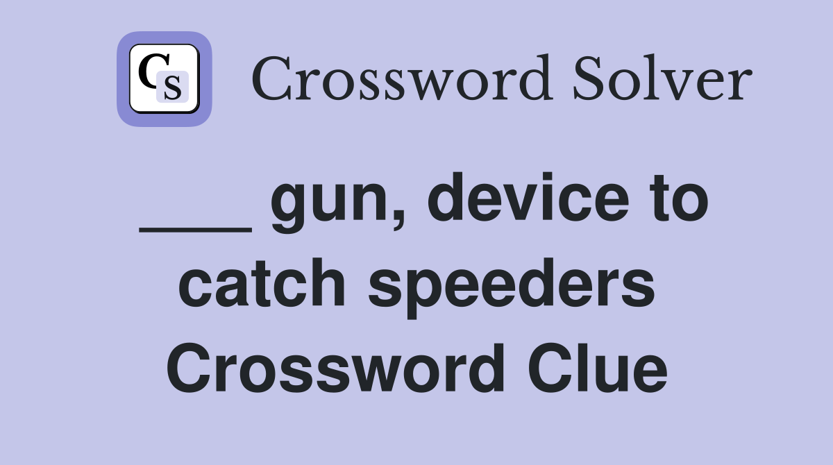 ___ gun, device to catch speeders Crossword Clue