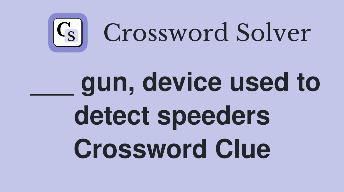 ___ gun, device used to detect speeders Crossword Clue