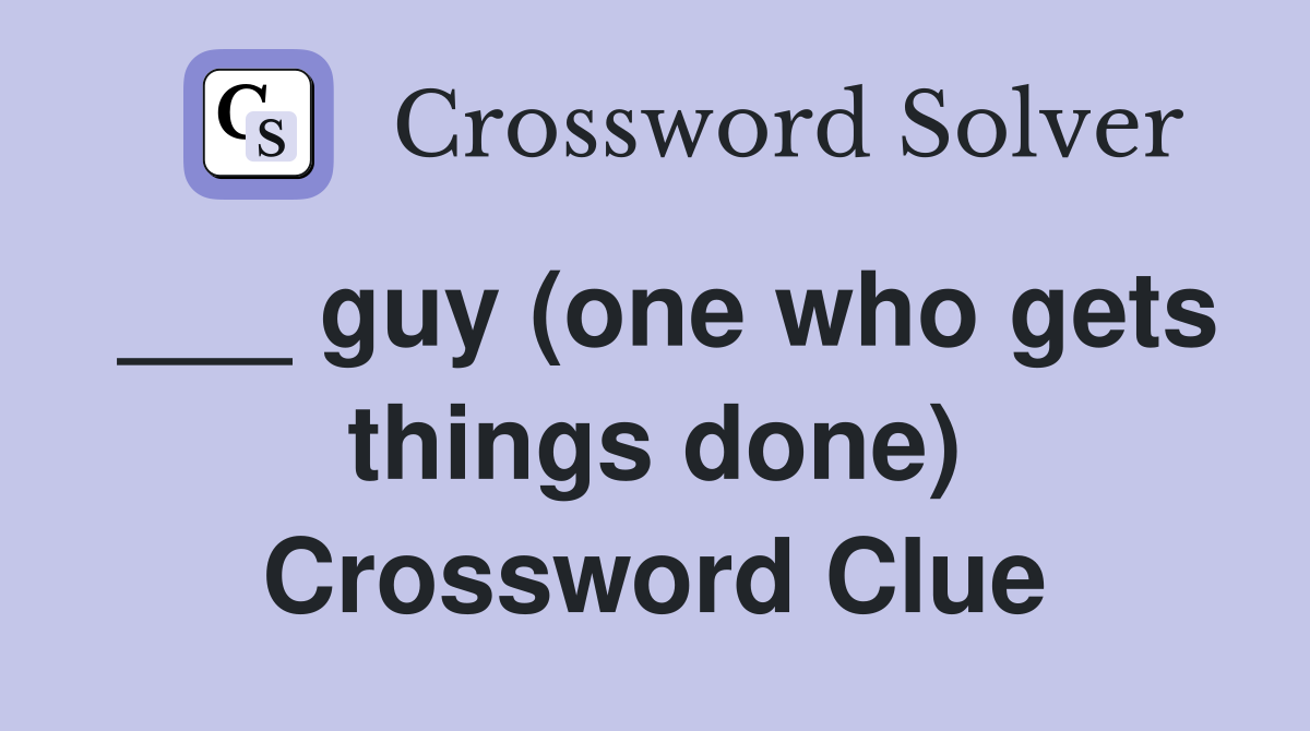 ___ guy (one who gets things done) Crossword Clue