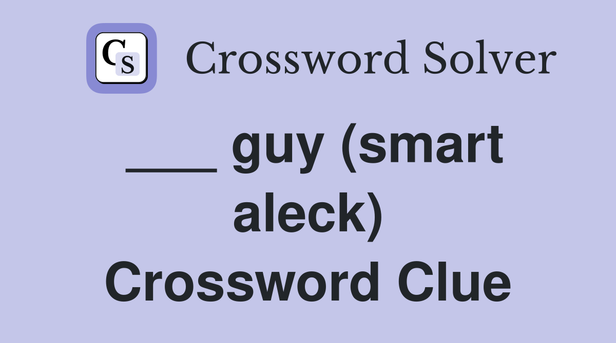 ___ guy (smart aleck) Crossword Clue