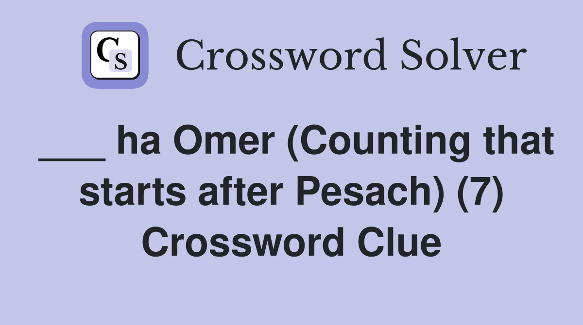 ___ ha Omer (Counting that starts after Pesach) (7) Crossword Clue