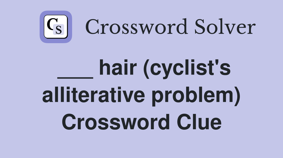 ___ hair (cyclist's alliterative problem) Crossword Clue