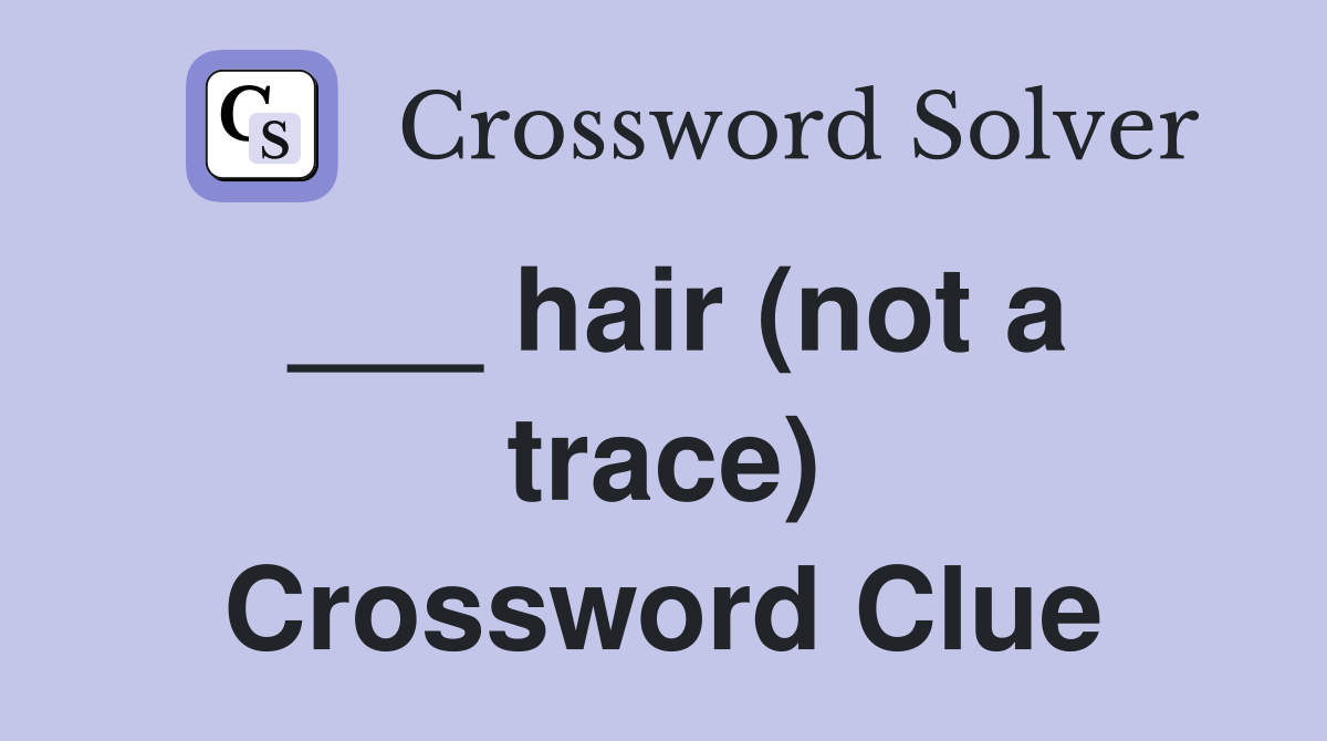 ___ hair (not a trace) Crossword Clue