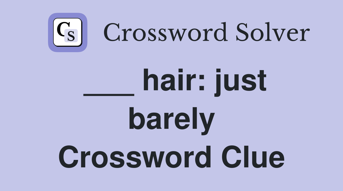 ___ hair: just barely Crossword Clue
