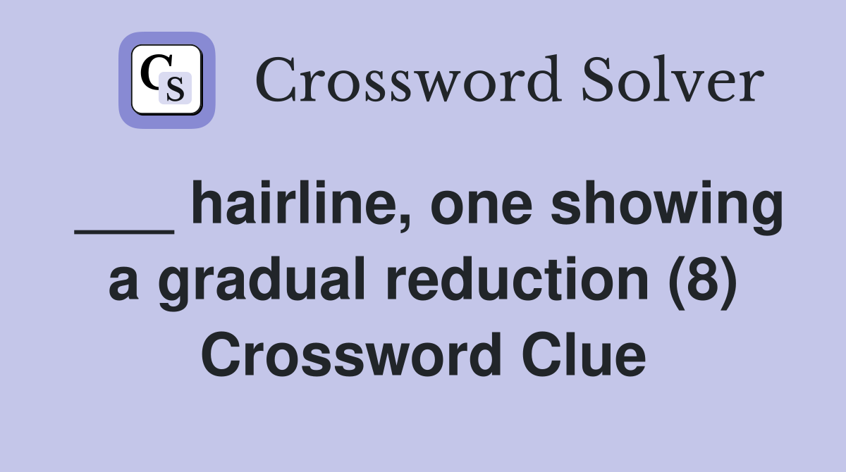 ___ hairline, one showing a gradual reduction (8) Crossword Clue
