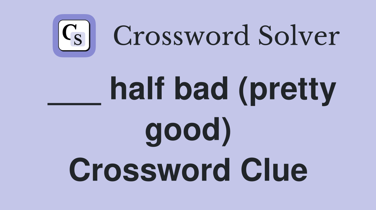 ___ half bad (pretty good) Crossword Clue
