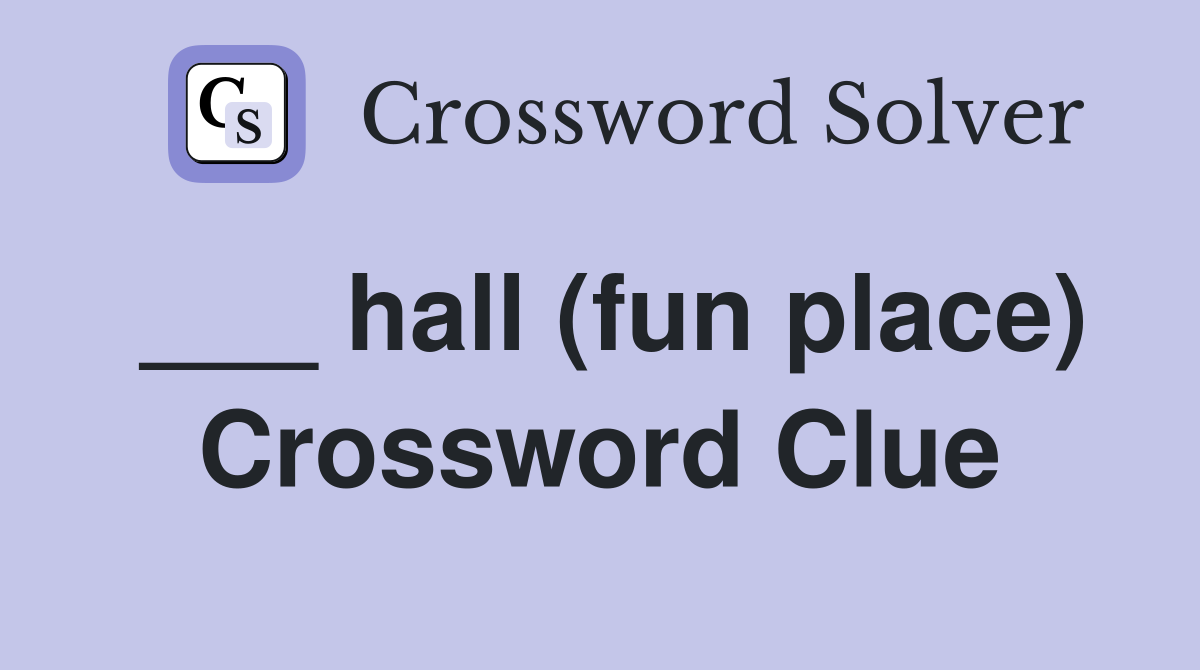 ___ hall (fun place) Crossword Clue