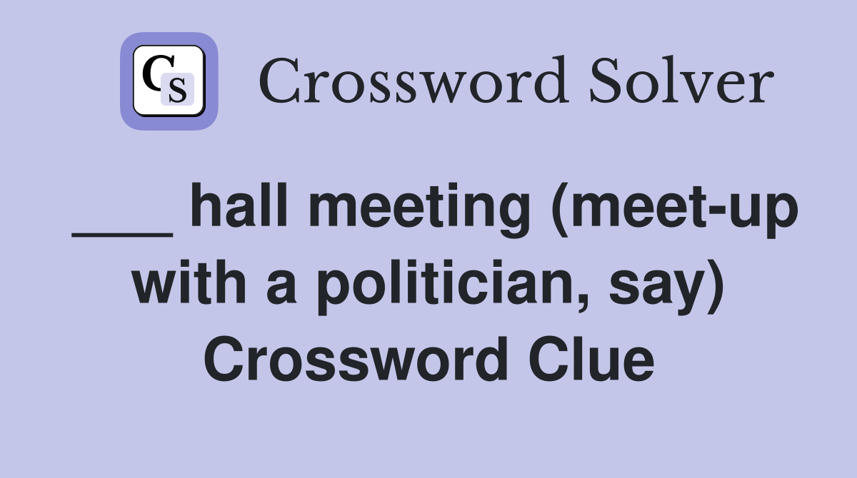 ___ hall meeting (meet-up with a politician, say) Crossword Clue