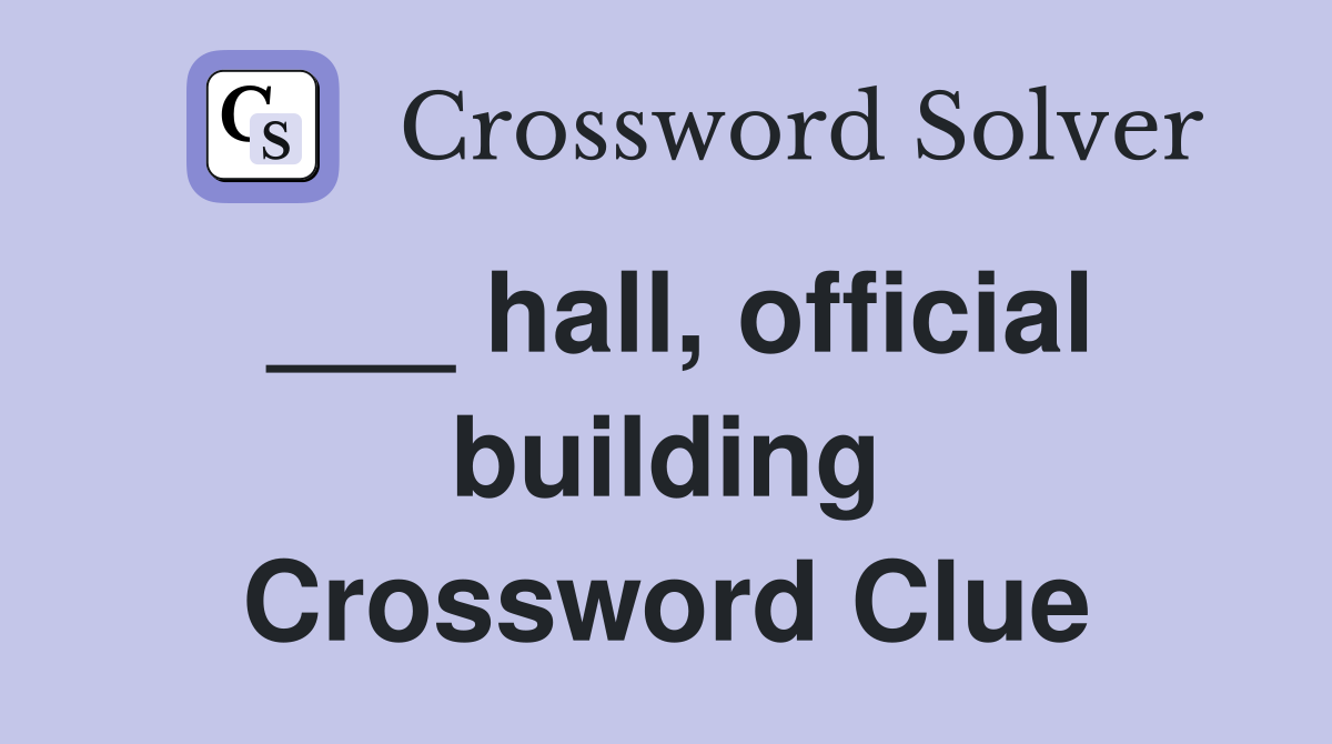 ___ hall, official building Crossword Clue