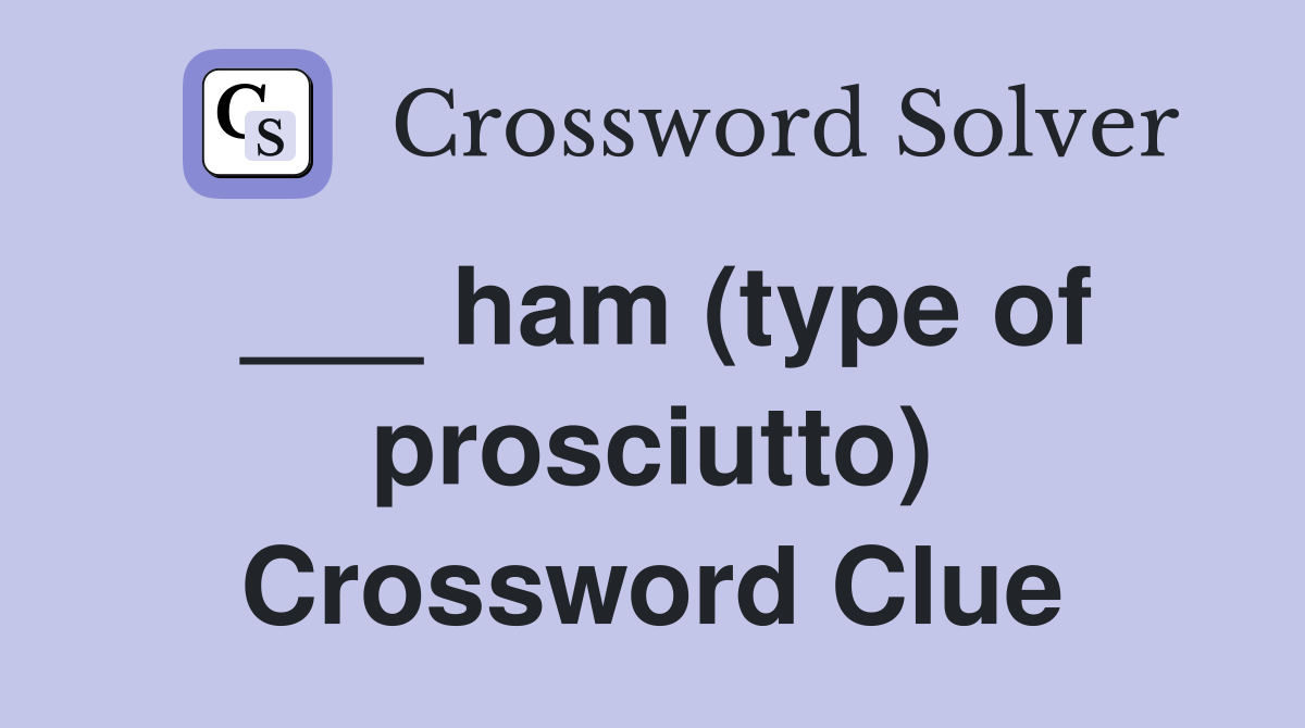 ___ ham (type of prosciutto) Crossword Clue