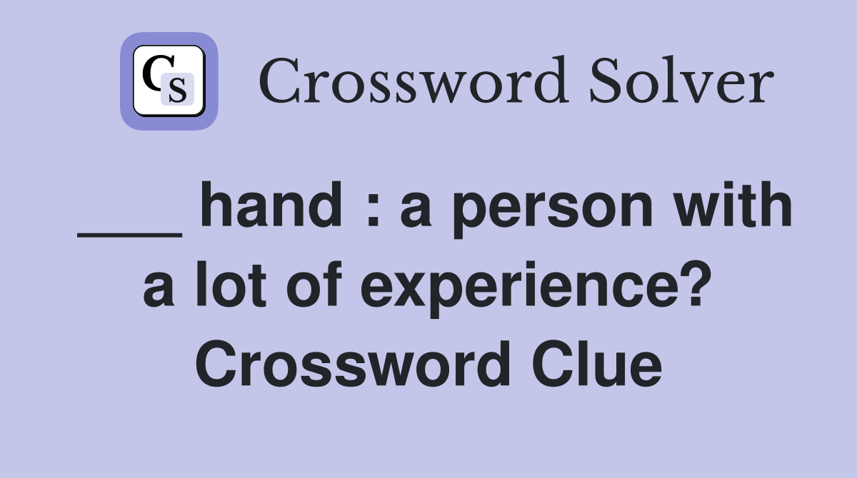 ___ hand : a person with a lot of experience? Crossword Clue