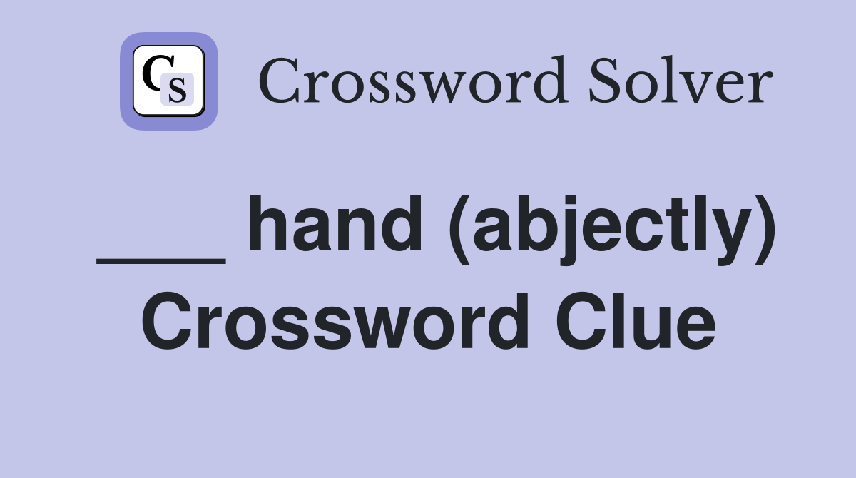 ___ hand (abjectly) Crossword Clue