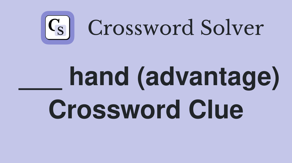 ___ hand (advantage) Crossword Clue