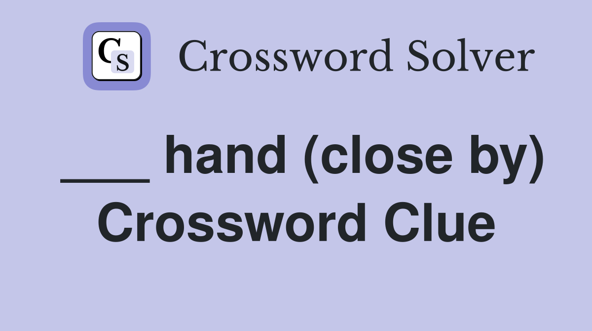 ___ hand (close by) Crossword Clue