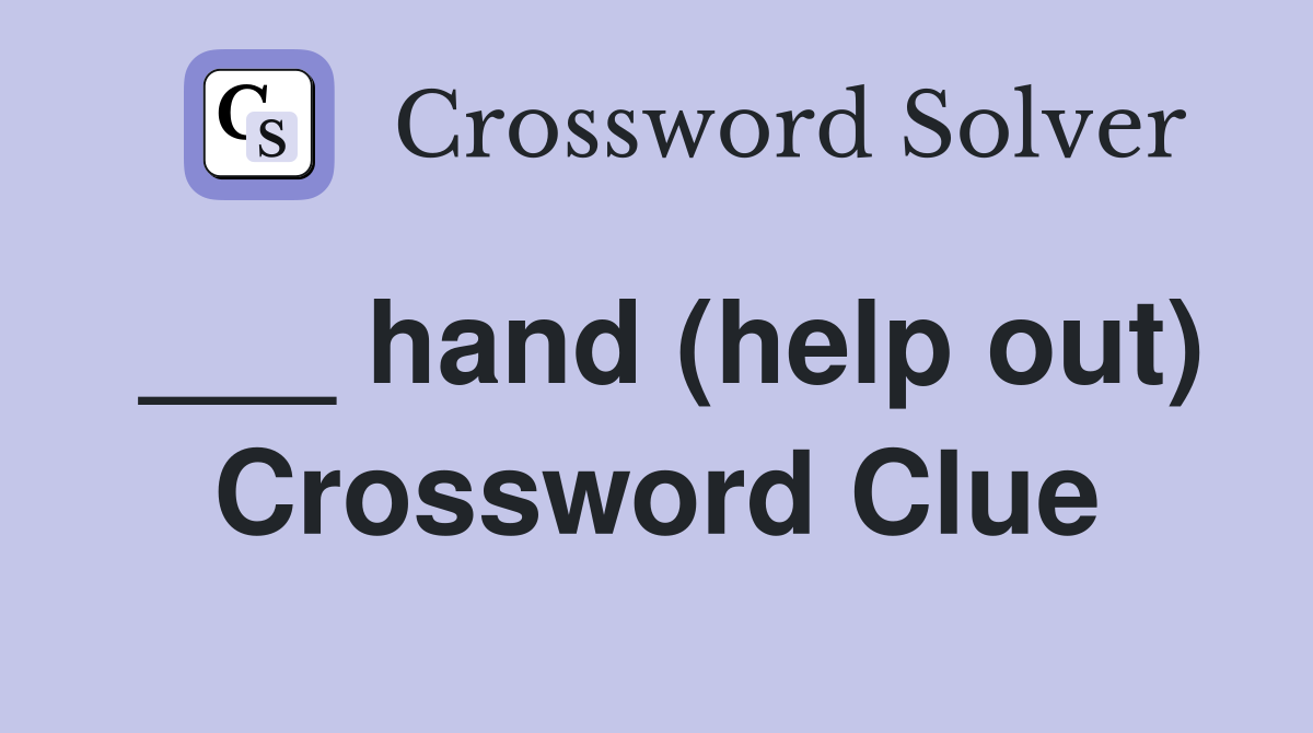 ___ hand (help out) Crossword Clue