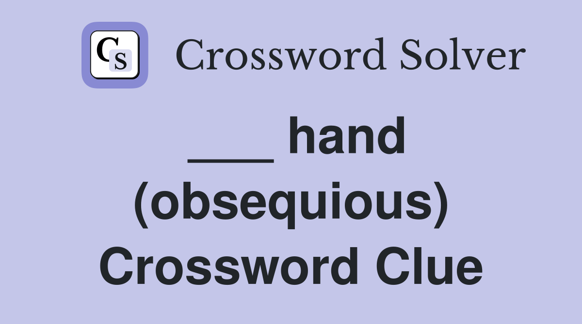 ___ hand (obsequious) Crossword Clue