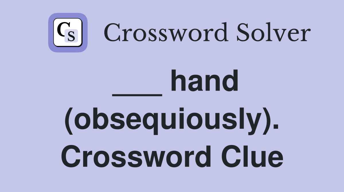 ___ hand (obsequiously). Crossword Clue