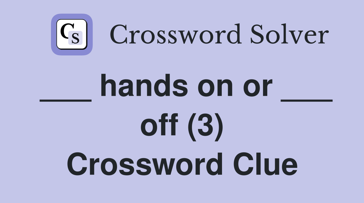 ___ hands on or ___ off (3) Crossword Clue