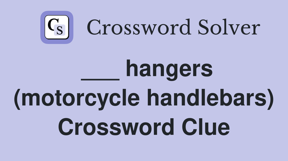 ___ hangers (motorcycle handlebars) Crossword Clue