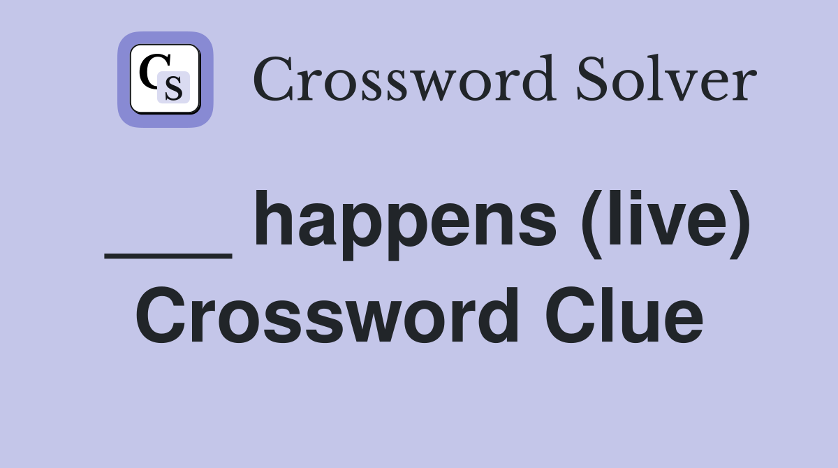 ___ happens (live) Crossword Clue