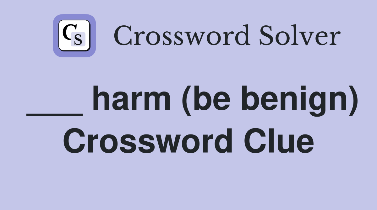 ___ harm (be benign) Crossword Clue