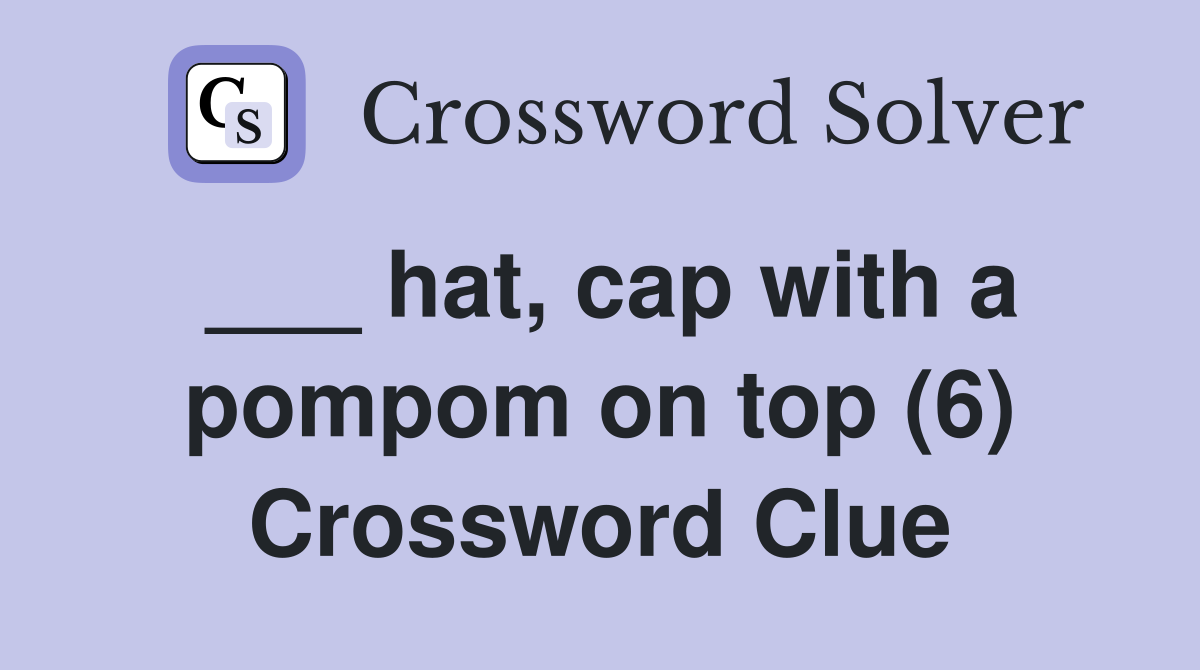 ___ hat, cap with a pompom on top (6) Crossword Clue