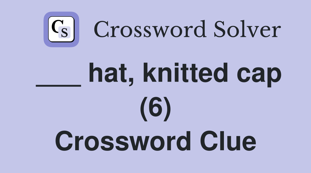 ___ hat, knitted cap (6) Crossword Clue