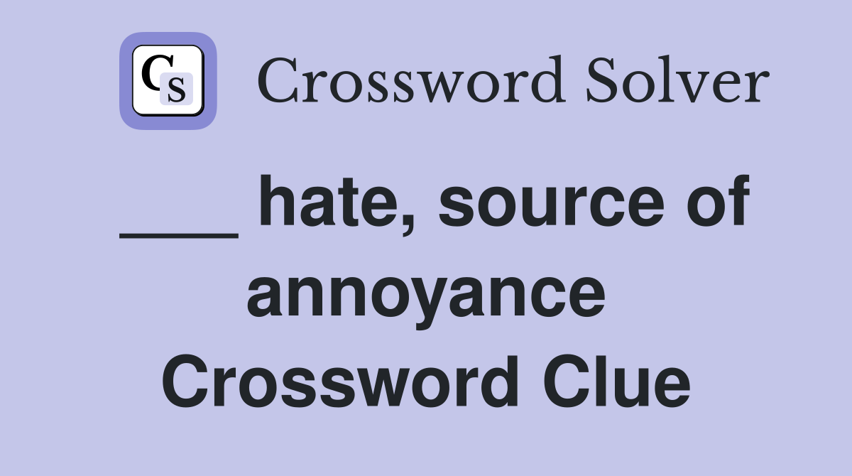 ___ hate, source of annoyance Crossword Clue