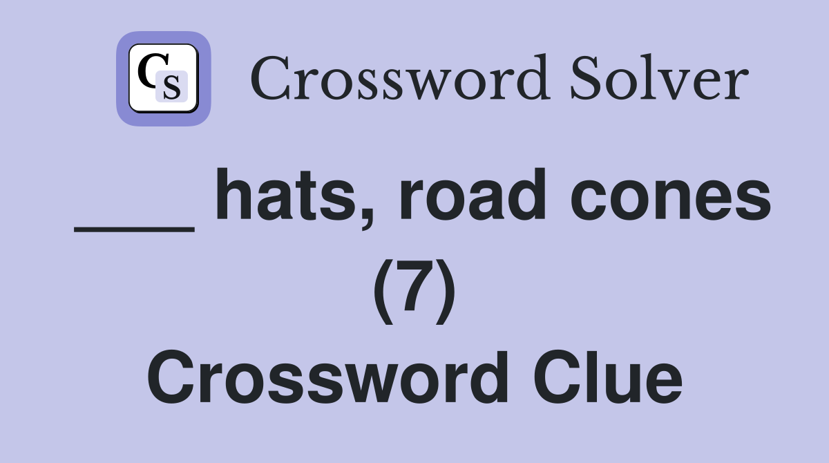 ___ hats, road cones (7) Crossword Clue