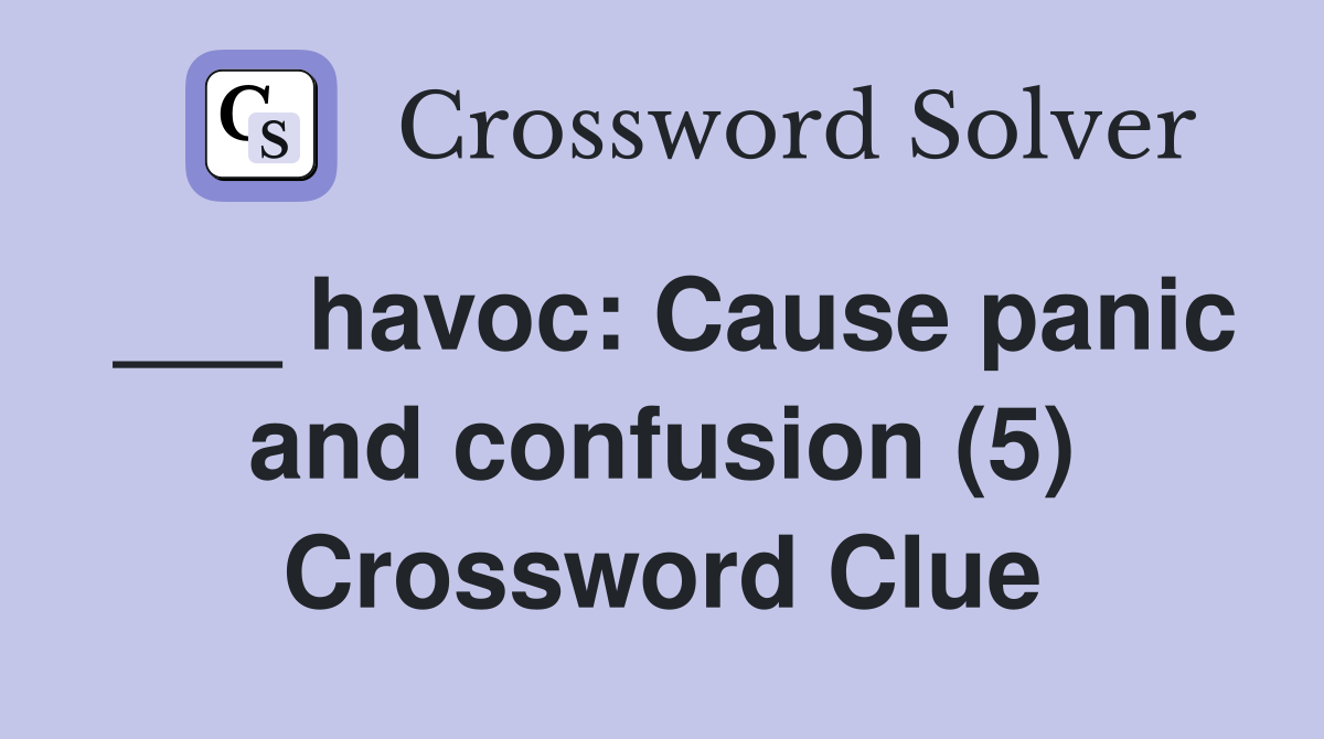 ___ havoc: Cause panic and confusion (5) Crossword Clue