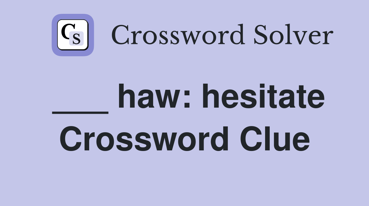 ___ haw: hesitate Crossword Clue
