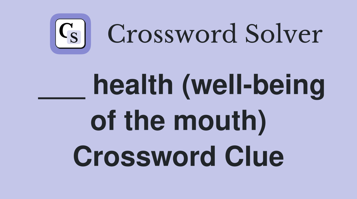 ___ health (well-being of the mouth) Crossword Clue