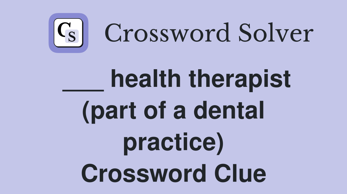 ___ health therapist (part of a dental practice) Crossword Clue