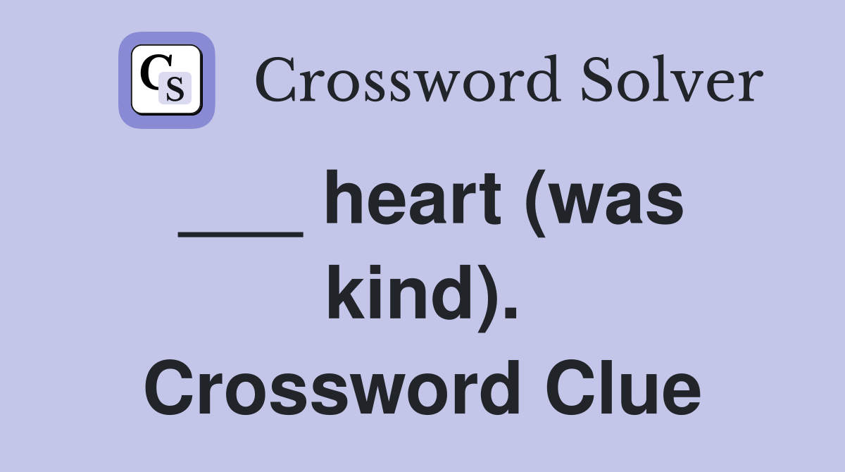 ___ heart (was kind). Crossword Clue