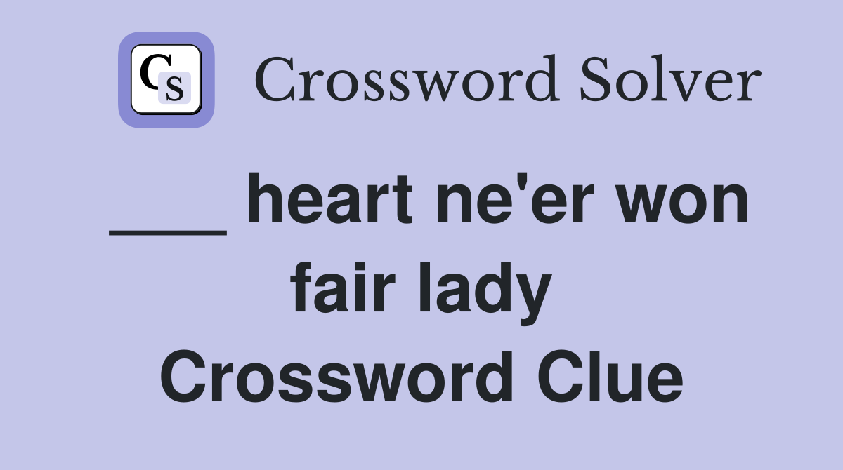 ___ heart ne'er won fair lady Crossword Clue