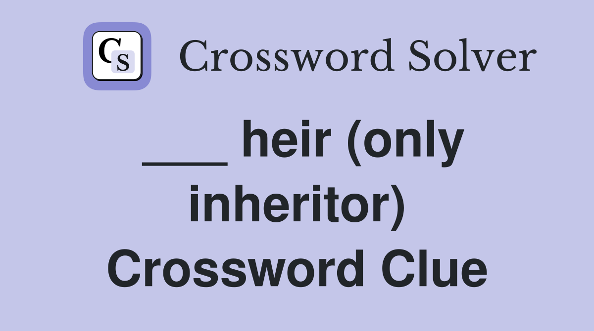 ___ heir (only inheritor) Crossword Clue