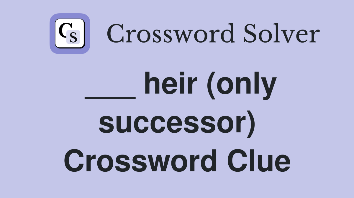 ___ heir (only successor) Crossword Clue