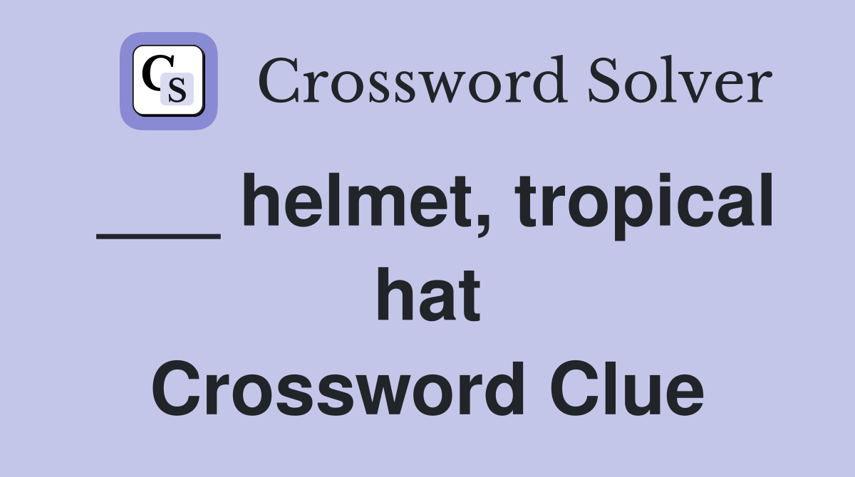 ___ helmet, tropical hat Crossword Clue
