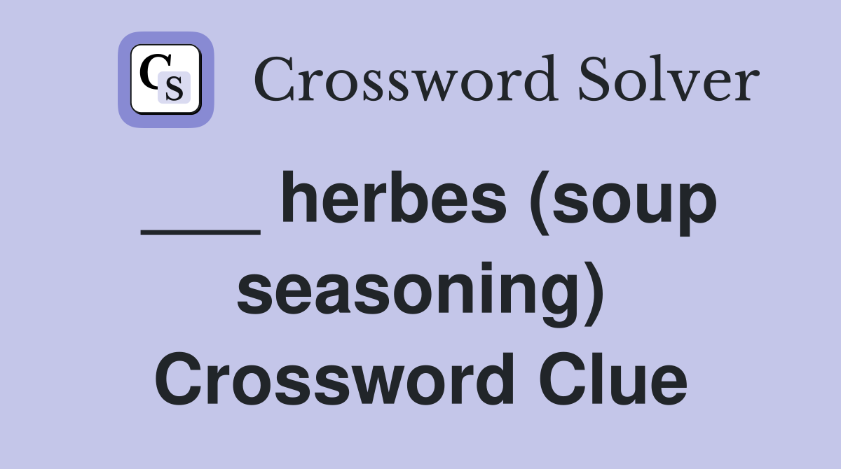 ___ herbes (soup seasoning) Crossword Clue