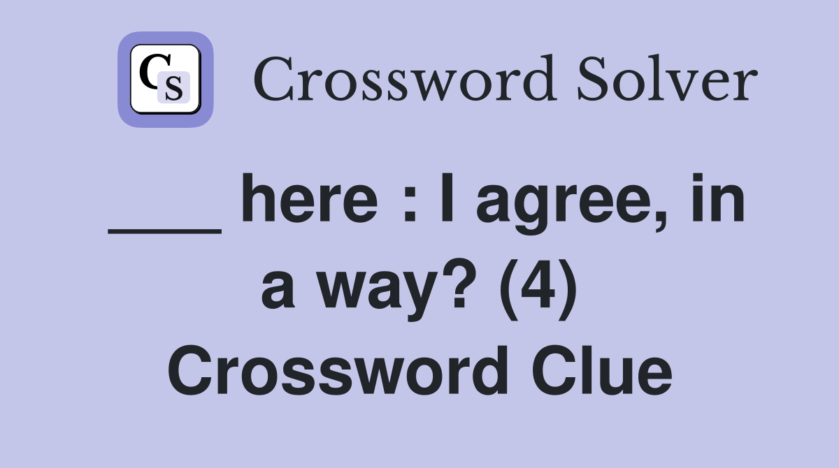 ___ here : I agree, in a way? (4) Crossword Clue