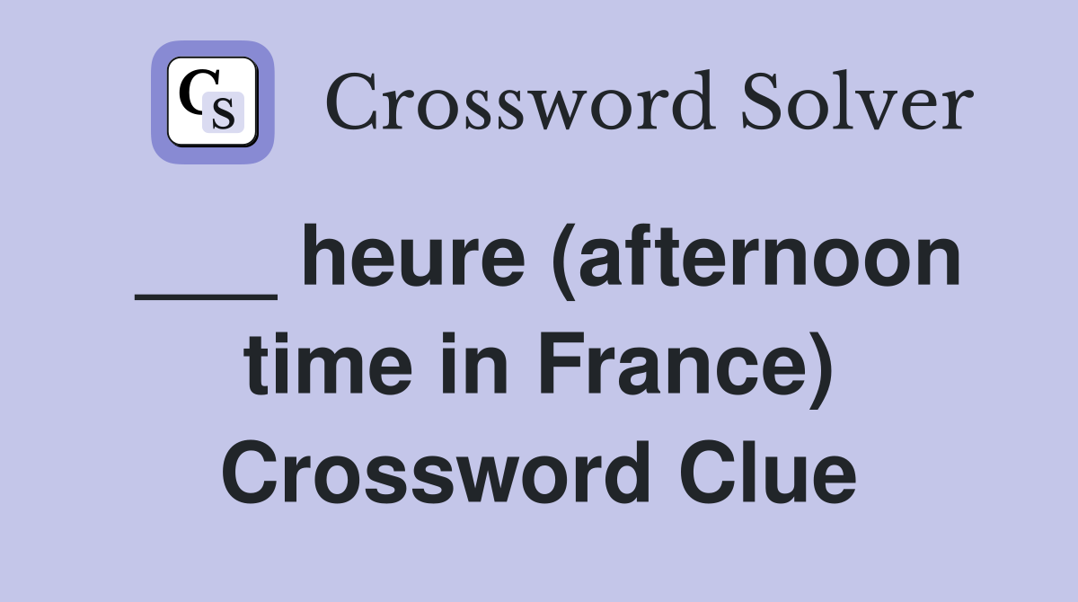 ___ heure (afternoon time in France) Crossword Clue