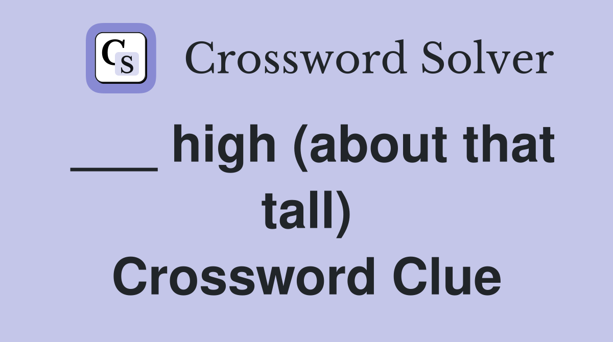 ___ high (about that tall) Crossword Clue