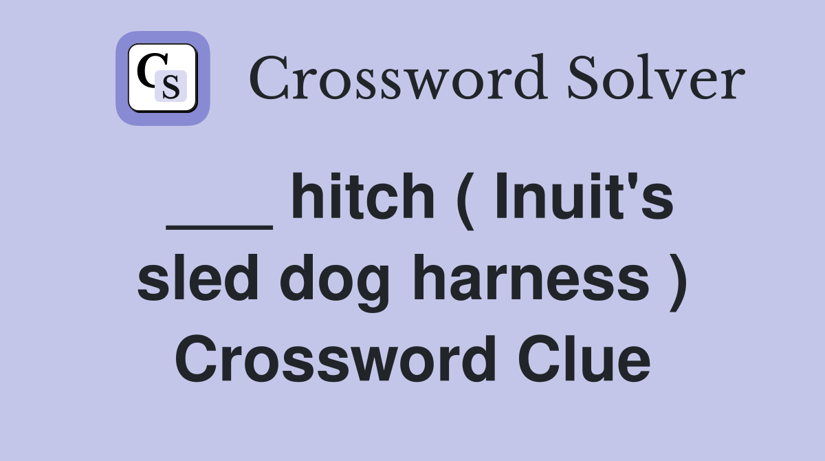 ___ hitch ( Inuit's sled dog harness ) Crossword Clue