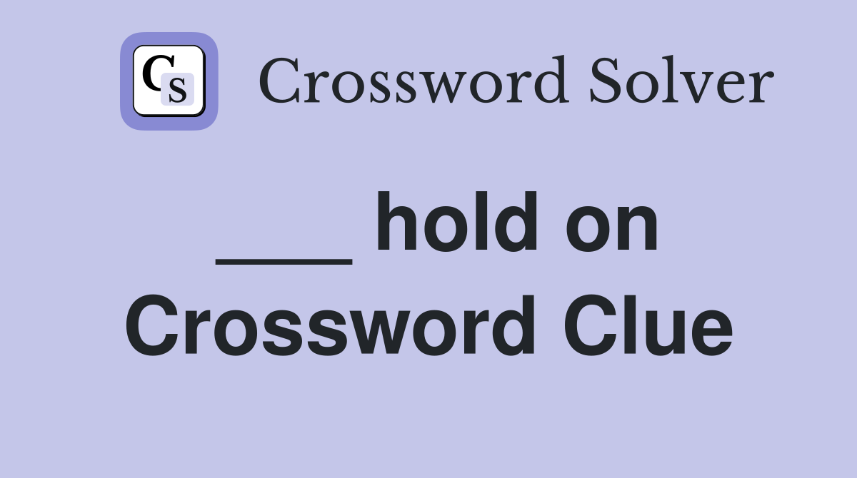 ___ hold on Crossword Clue