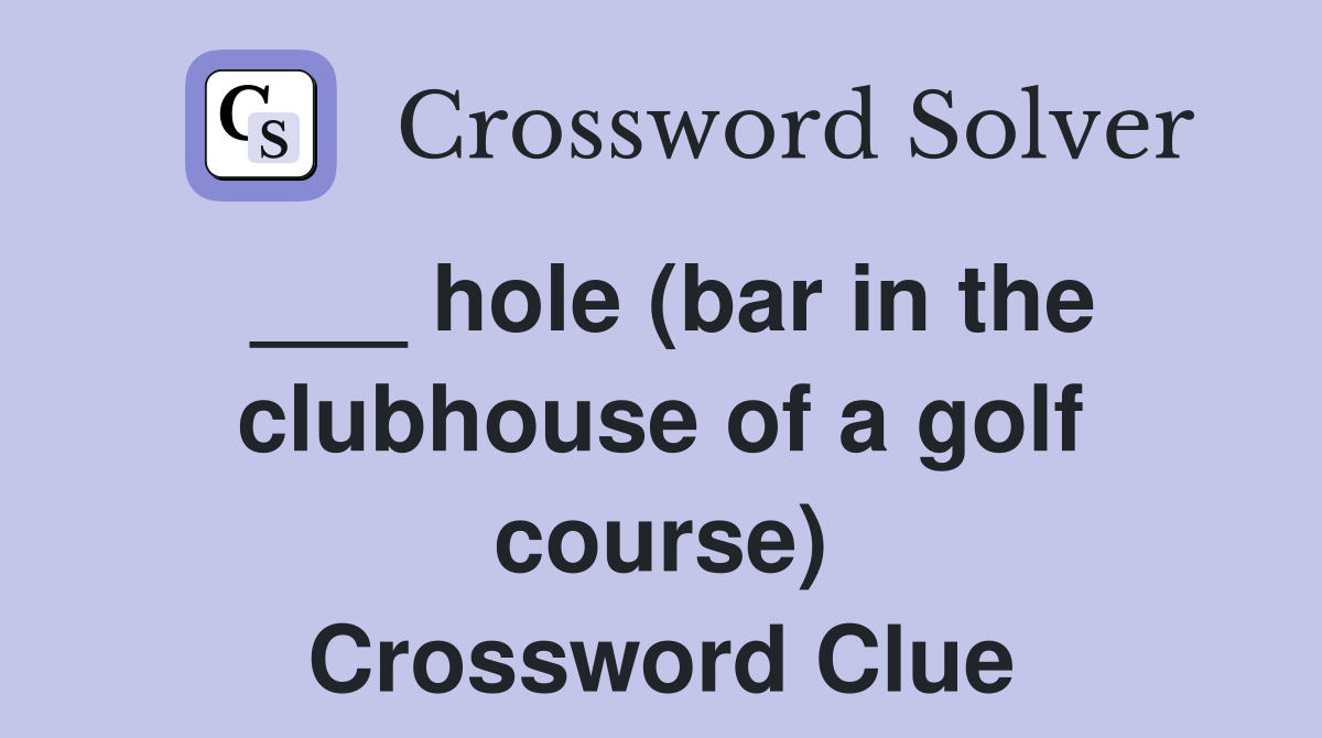 ___ hole (bar in the clubhouse of a golf course) Crossword Clue