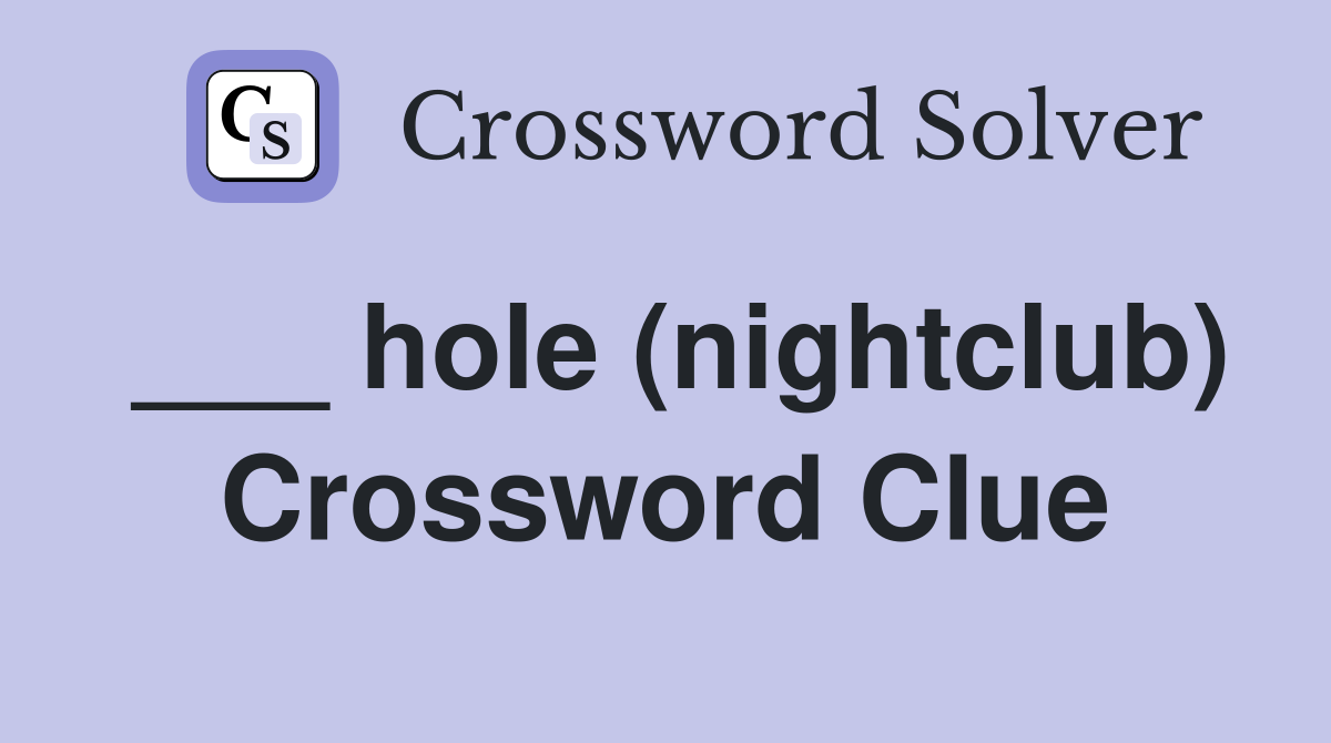 ___ hole (nightclub) Crossword Clue