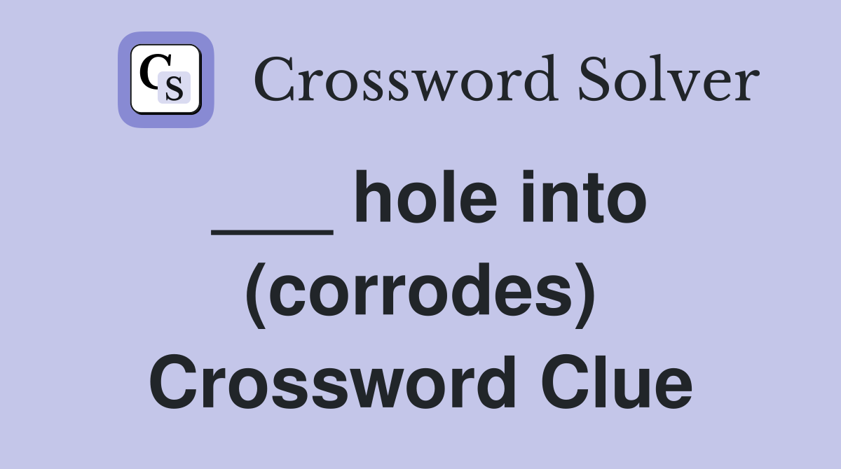 ___ hole into (corrodes) Crossword Clue