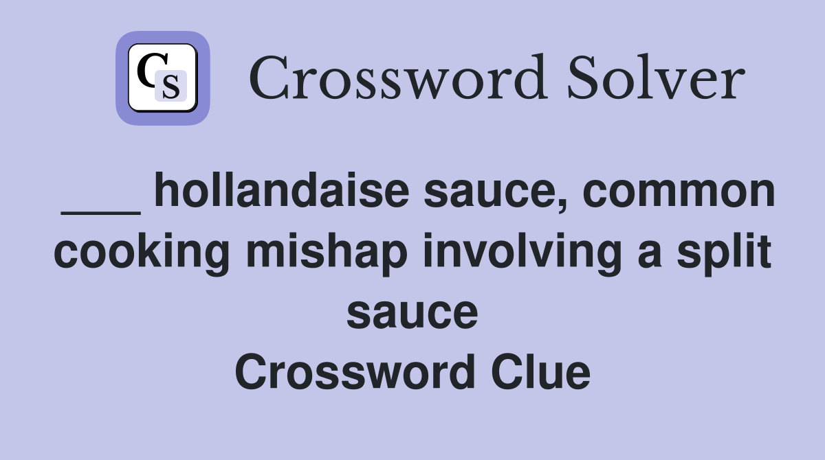 ___ hollandaise sauce, common cooking mishap involving a split sauce Crossword Clue