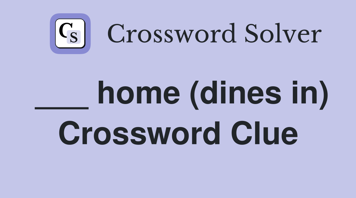 ___ home (dines in) Crossword Clue